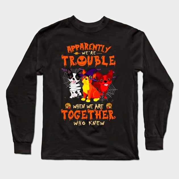 Apparently We're Trouble When We Are Together tshirt  Boston Terrier  Halloween T-Shirt Long Sleeve T-Shirt by American Woman